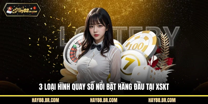 3 loại hình quay số nổi bật hàng đầu tại XSKT