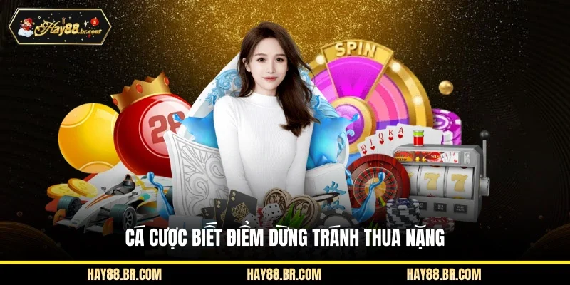 Cá cược biết điểm dừng tránh thua nặng