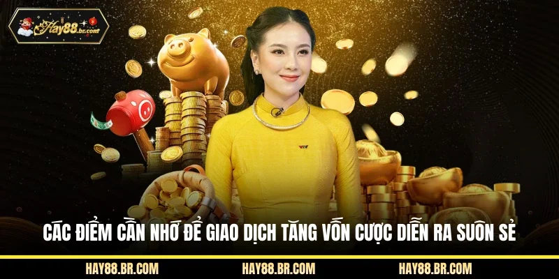 Các điểm cần nhớ để giao dịch tăng vốn cược diễn ra suôn sẻ