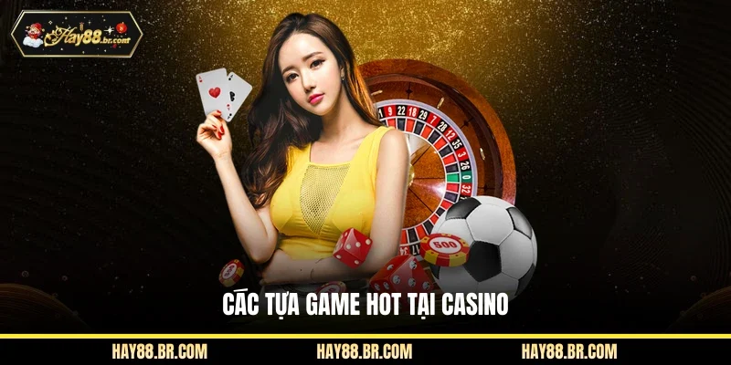 Các tựa game hot tại casino