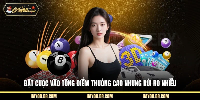 Đặt cược vào tổng điểm thưởng cao nhưng rủi ro nhiều