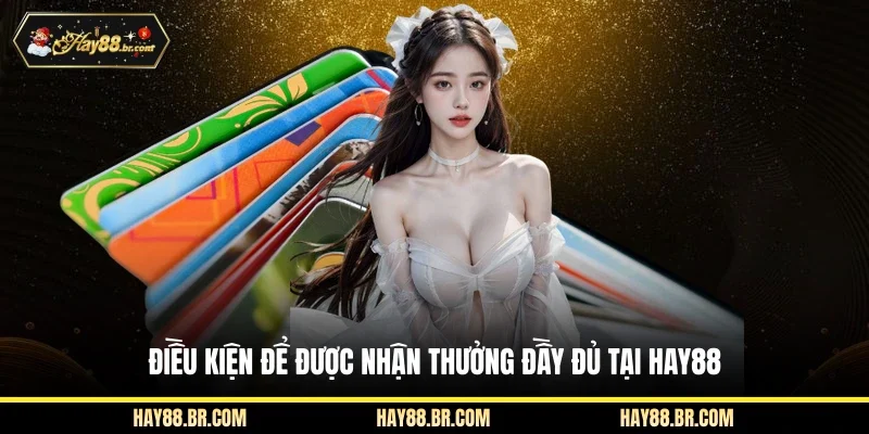 Điều kiện để được nhận thưởng đầy đủ tại HAY88