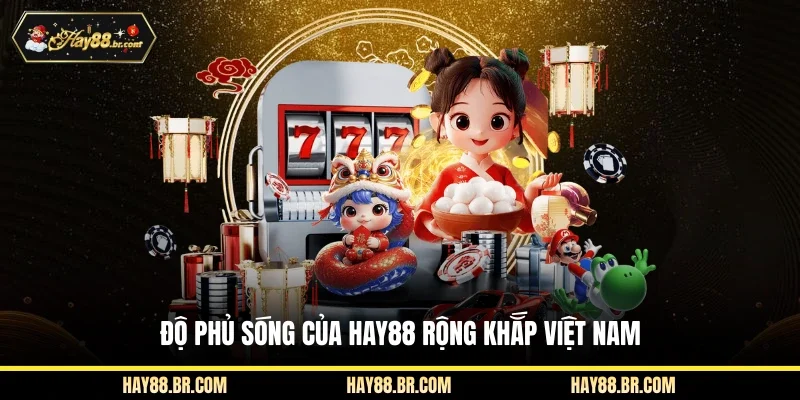 Độ phủ sóng của Hay88 rộng khắp Việt Nam