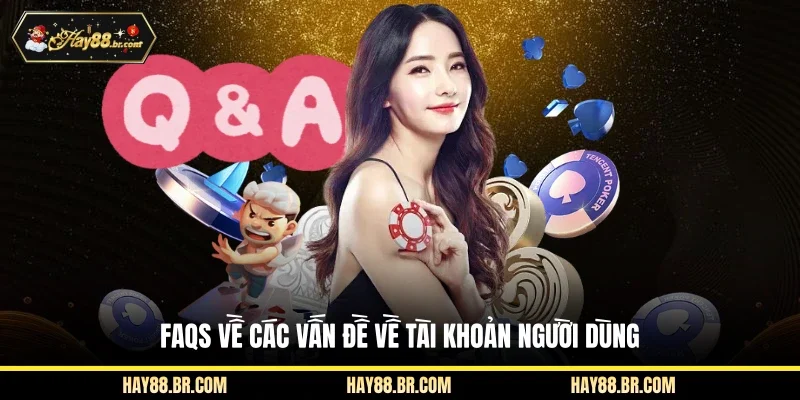 FAQs về các vấn đề về tài khoản người dùng