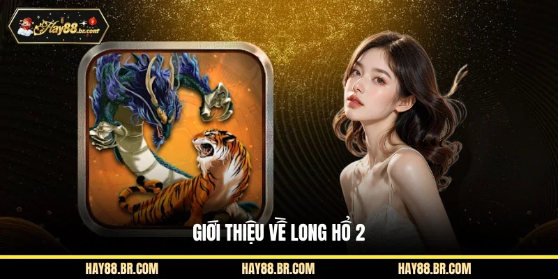 Giới thiệu về Long Hổ 2