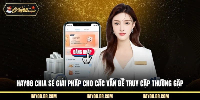HAY88 chia sẻ giải pháp cho các vấn đề truy cập thường gặp
