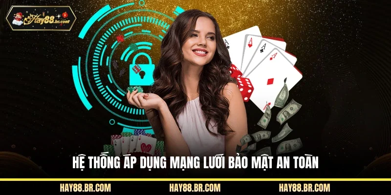 Hệ thống áp dụng mạng lưới bảo mật an toàn