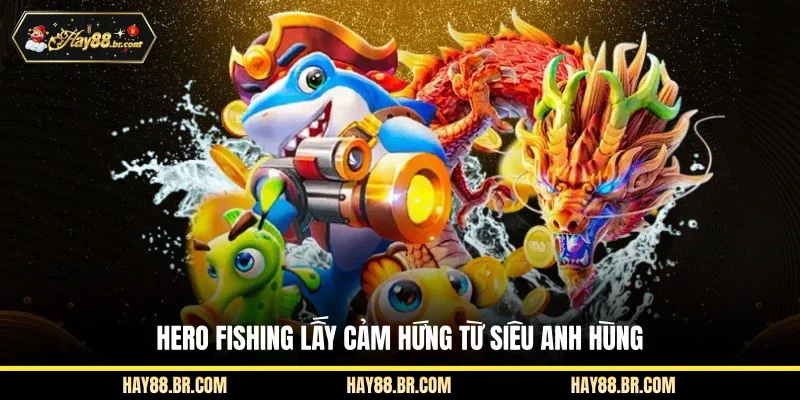 Hero Fishing lấy cảm hứng từ siêu anh hùng