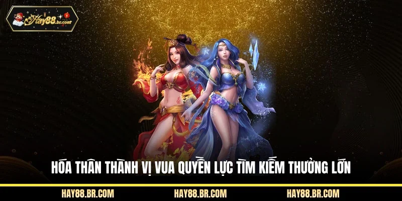 Hóa thân thành vị vua quyền lực tìm kiếm thưởng lớn