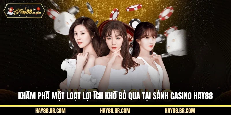 Khám phá một loạt lợi ích khó bỏ qua tại sảnh casino HAY88