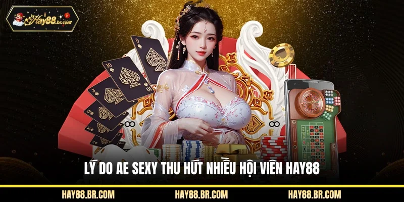 Lý do AE SEXY thu hút nhiều hội viên HAY88