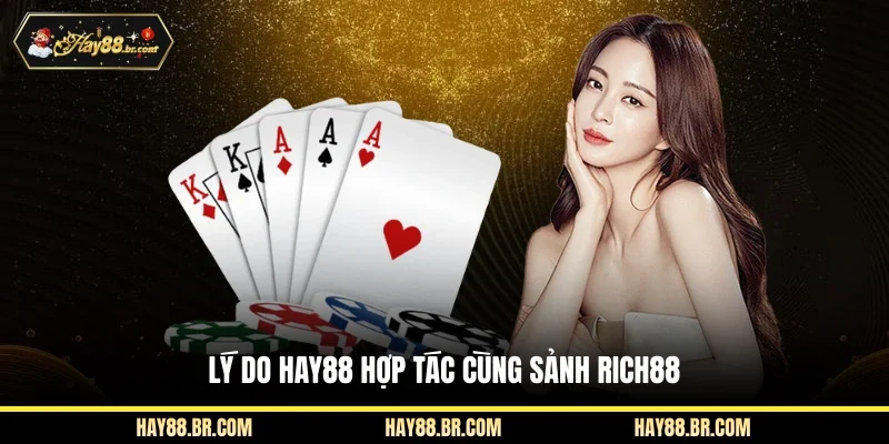 Lý do Hay88 hợp tác cùng sảnh Rich88