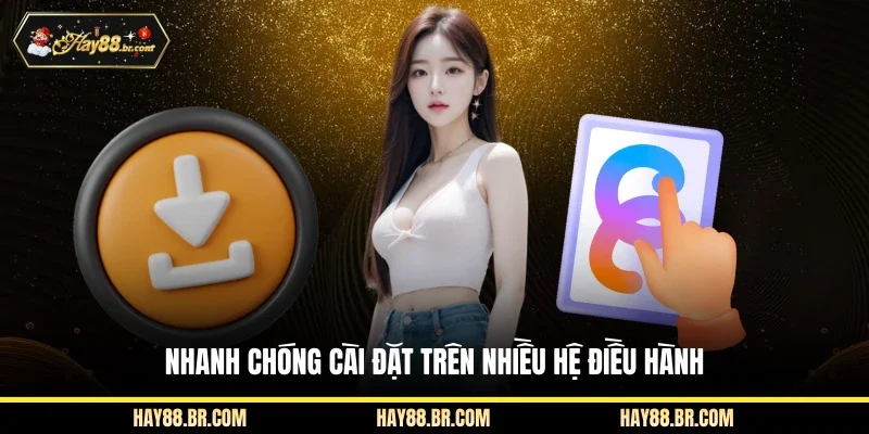 Nhanh chóng cài đặt trên nhiều hệ điều hành