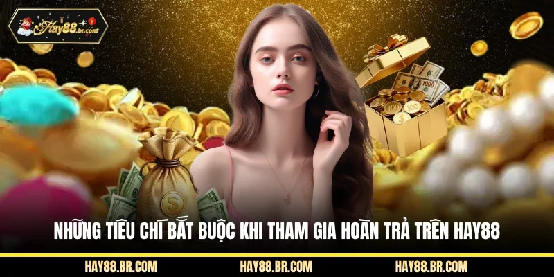 Những tiêu chí bắt buộc khi tham gia hoàn trả trên HAY88
