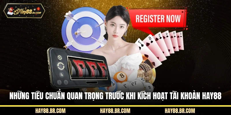 Những tiêu chuẩn quan trọng trước khi kích hoạt tài khoản HAY88