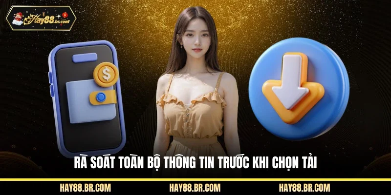 Rà soát toàn bộ thông tin trước khi chọn tải