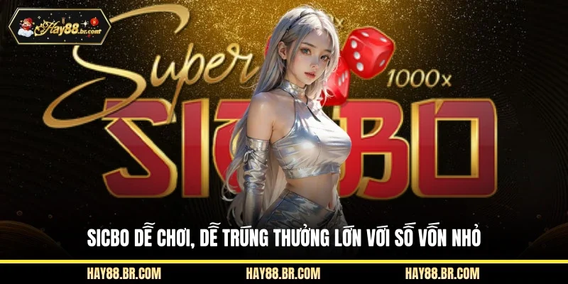 Sicbo dễ chơi, dễ trúng thưởng lớn với số vốn nhỏ