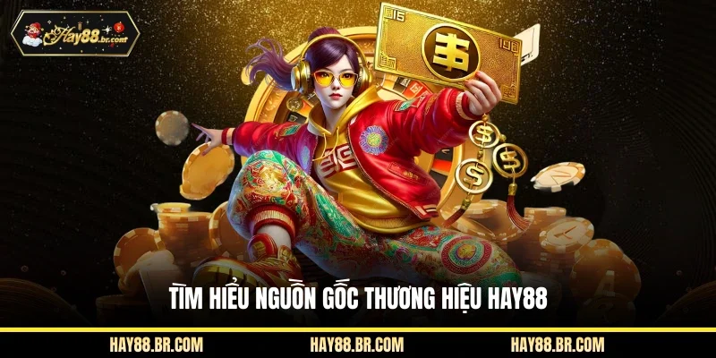 Tìm hiểu nguồn gốc thương hiệu Hay88
