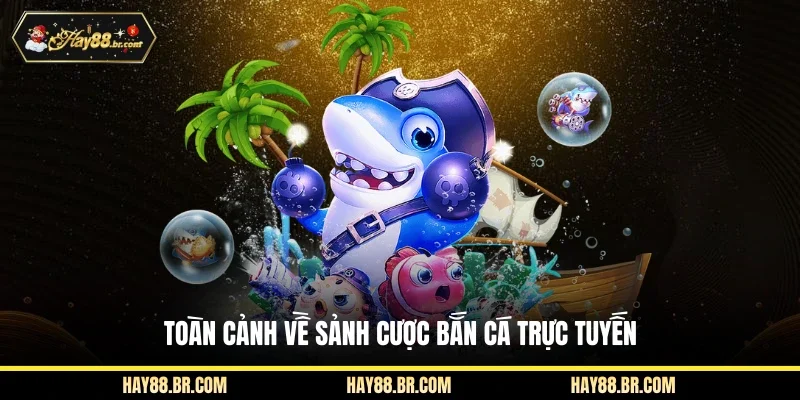 Toàn cảnh về sảnh cược bắn cá trực tuyến