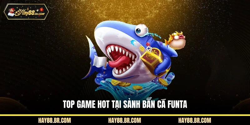 Top game hot tại sảnh bắn cá Funta